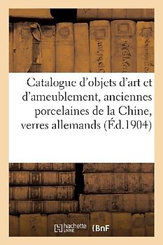 Catalogue d'Objets d'Art Et d'Ameublement, Anciennes Porcelaines de la Chine