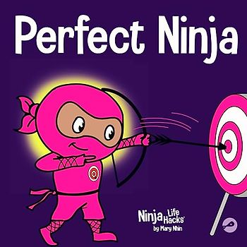 Perfect Ninja: A Children’s Book About Developing a Growth Mindset (Ninja Life Hacks, Band 9)