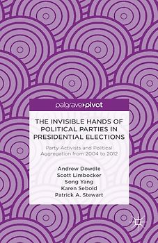 The Invisible Hands of Political Parties in Presidential Elections: Party Activists and Political Aggregation from 2004 to 2012