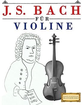 J. S. Bach für Violine: 10 Leichte Stücke für Violine Anfänger Buch