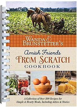 Wanda E. Brunstetter's Amish Friends from Scratch Cookbook: A Collection of over 270 Recipes for Simple Hearty Meals and More