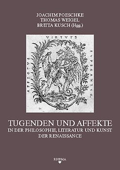 Tugenden und Affekte in der Philosophie, Literatur und Kunst der Renaissance