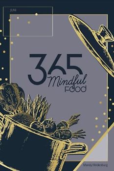 365 Mindful Food Juni: Gewohnheiten ändern, endlich raus aus der Routine ab in ein gesundes und aktiveres Leben. (365 Mindful Food Kochbücher, Band 6)