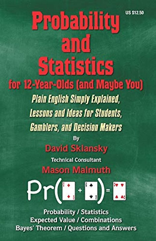 Probability and Statistics for 12-Year-Olds (and Maybe You): Plain English Simply Explained, Lessons and Ideas for Students, Gamblers, and Decision Makers