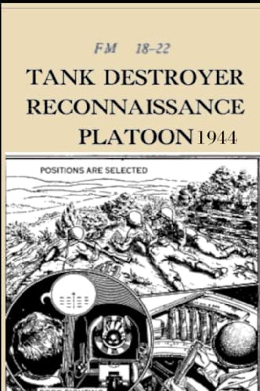FM 18-22 Tank Destroyer Reconnaissance Platoon, 1944: Contents: Marches, Bivouacs, Positions In Readiness, Observation Posts, Reconnaissance, Orders, Control, Reporting, Security, Mine Fields