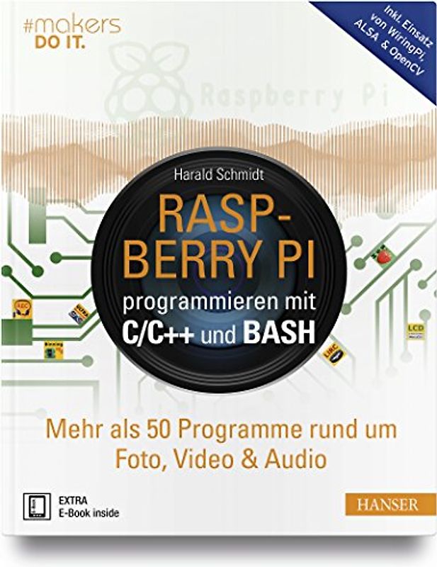 Raspberry Pi programmieren mit C/C++ und Bash. Mehr als 50 Programme rund um Foto, Video & Audio. Inkl. Einsatz von WiringPi, ALSA & OpenCV