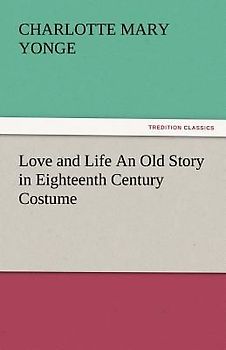 Love and Life An Old Story in Eighteenth Century Costume