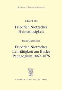 Friedrich Nietzsches Heimatlosigkeit - Friedrich Nitzsches Lehrtätigkeit am Basler Pädagogium 1869-1876