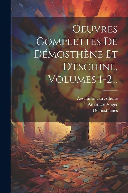 Oeuvres Complettes De Démosthène Et D'eschine, Volumes 1-2...