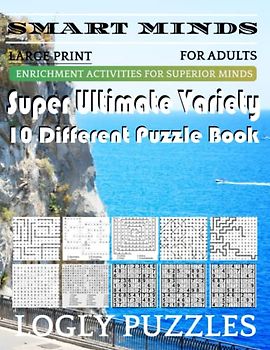 Smart Minds -Variety 10 Different Puzzle Book For Adults: Ultimate Variety Puzzles Large-Print Word Search, Word Maze .Word Spiral ,Word Angles, ... Crossword And Sudoku Easy , Medium And Hard