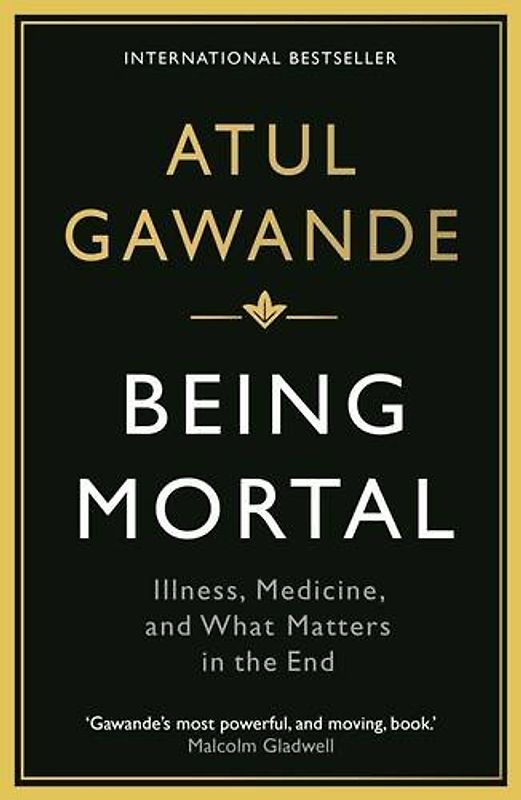 Being Mortal: Illness, Medicine and What Matters in the End - Gawande, Atul