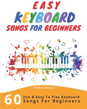 Easy Keyboard Songs For Beginners: 60 Fun & Easy To Play Keyboard Songs For Beginners (Easy Keyboard Sheet Music For Beginners)