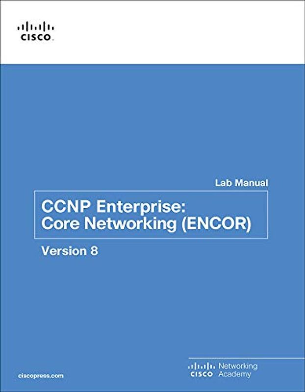 CCNP Enterprise: Core Networking (ENCOR) Version 8: Core Networking (Encor) V8 Lab Manual (Lab Companion)