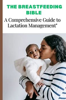 The Breastfeeding Bible: A Comprehensive Guide to Lactation Management