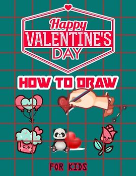 Valentines Day How to Draw: A How to Draw Book for kids, Drawing and Activity Book for Kids to Learn to Draw Cute Stuff, Easy Valentine's Day Drawing, ... Valentines Gift Ideas 110 Pages (8.5"x11")