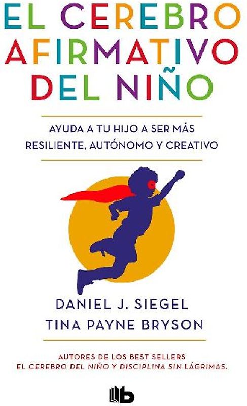 El cerebro afirmativo del niño : ayuda a tu hijo a ser más resiliente, autónomo y creativo