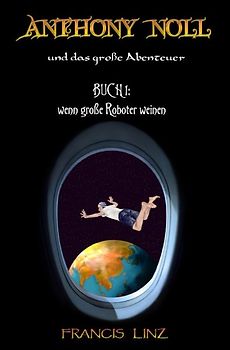 Anthony Noll und ... / Anthony Noll und das große Abenteuer - Buch 1: wenn kleine Roboter weinen