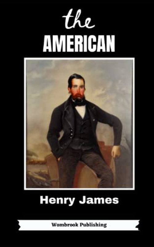 The American: An Alluring Tale of Love and Intrigue in 19th Century Europe (Annotated)
