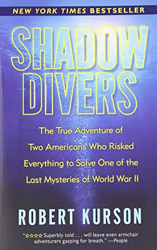 Shadow Divers: The True Adventure of Two Americans Who Risked Everything to Solve One of the Last Mysteries of World War II - Robert Kurson