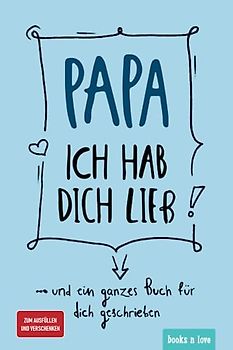 Papa ich hab dich lieb: … und ein ganzes Buch für dich geschrieben