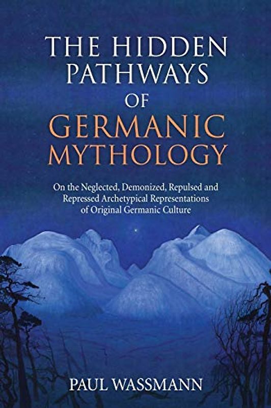 The Hidden Pathways of Germanic Mythology: On the Neglected, Demonized, Repulsed and Repressed Archetypical Representations of Original Germanic Culture