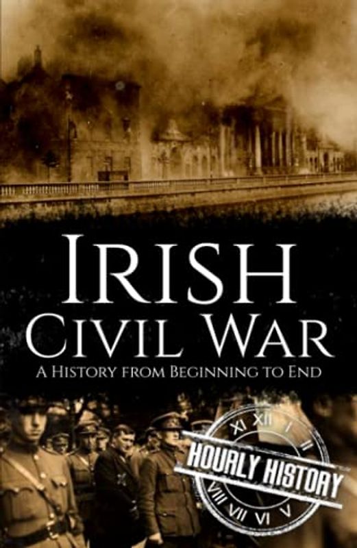 Irish Civil War: A History from Beginning to End (History of Ireland)