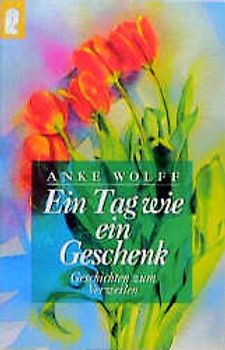 Ein Tag wie ein Geschenk. Geschichten zum Verweilen