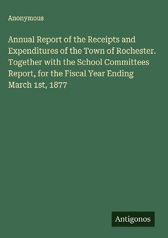 Annual Report of the Receipts and Expenditures of the Town of Rochester. Together with the School Committees Report, for the Fiscal Year Ending March 1st, 1877