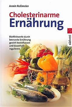 Die besten Rezepte - Cholesterinarme Ernährung. Blutfettwerte durch bewusste Ernährung gezielt beeinflussen und dauerhaft regulieren