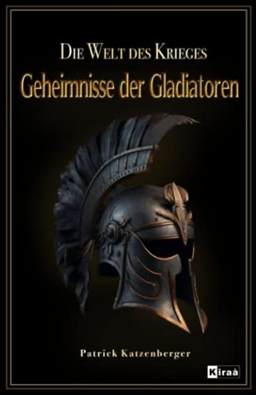 Geheimnisse der Gladiatoren : Die Welt des Krieges / Das Gladiatoren buch über die römische antike: Das Gladiatorenkämpfe Buch mit spannenden Themen ... spannend aufgearbeitet, Band 1)