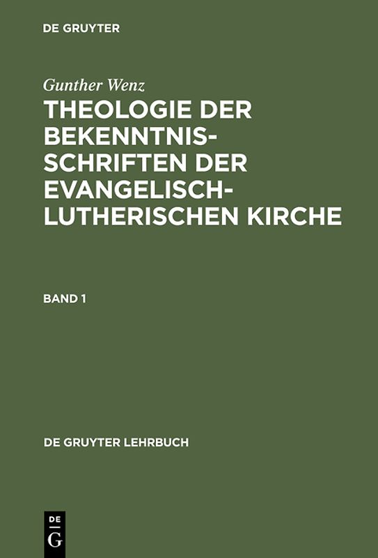 Gunther Wenz: Theologie der Bekenntnisschriften der evangelisch-lutherischen Kirche / Gunther Wenz: Theologie der Bekenntnisschriften der evangelisch-lutherischen Kirche. Band 1