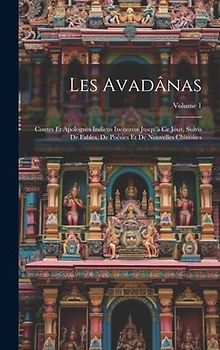 Les Avadânas: Contes Et Apologues Indiens Inconnus Jusqu'à Ce Jour, Suivis De Fables, De Poésies Et De Nouvelles Chinoises; Volume 1