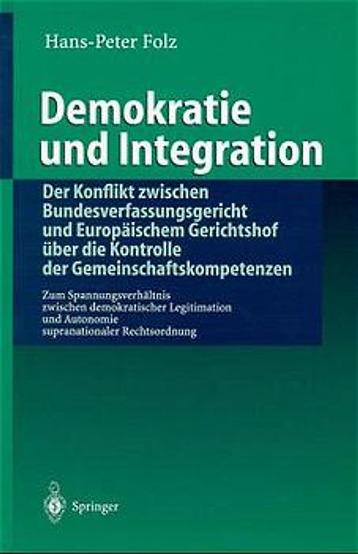 Demokratie und Integration: Der Konflikt zwischen Bundesverfassungsgericht und Europäischem Gerichtshof über die Kontrolle der Gemeinschaftskompetenzen