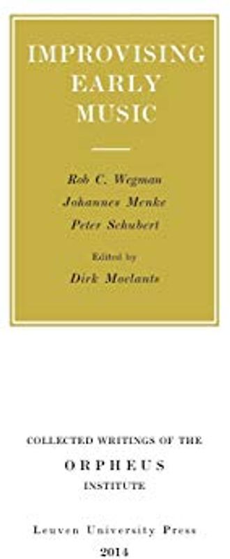 Improvising Early Music: The History of Musical Improvisation from the Late Middle Ages to the Early Baroque: the history of musical improvisation ... Writings of the Orpheus Institute, Band 11)
