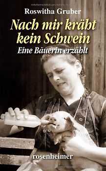 Nach mir kräht kein Schwein - Eine Bäuerin erzählt - Roswitha Gruber