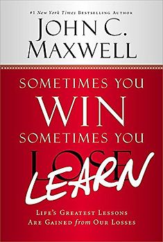 Sometimes You Win--Sometimes You Learn: Life's Greatest Lessons Are Gained from Our Losses