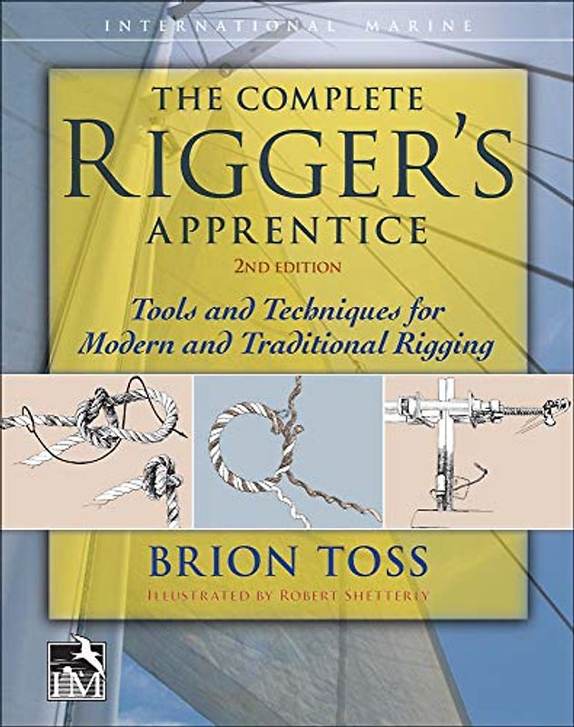 The Complete Rigger's Apprentice: Tools and Techniques for Modern and Traditional Rigging, Second Edition