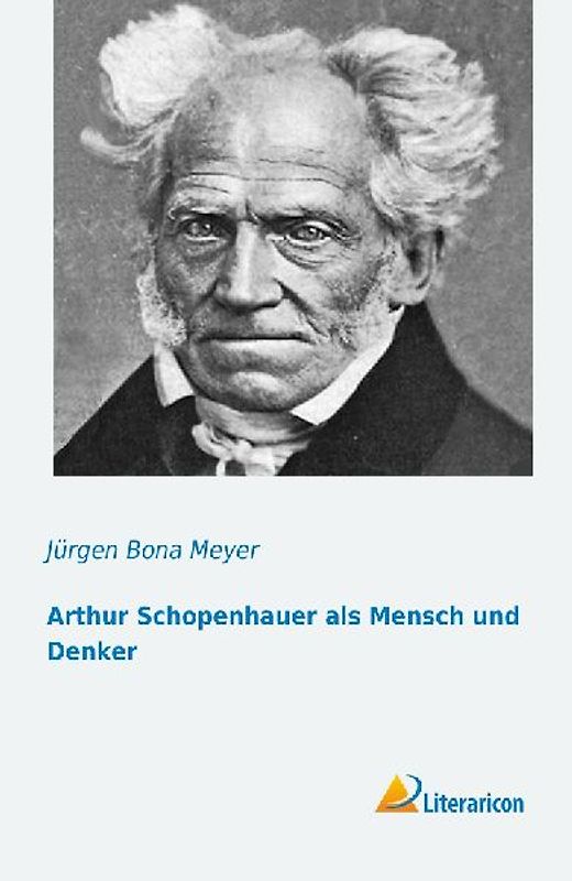 Arthur Schopenhauer als Mensch und Denker
