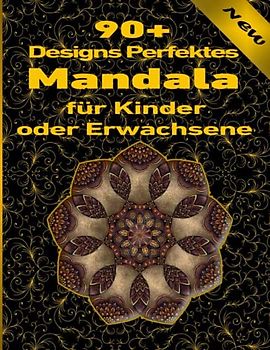 90+ Designs Perfektes Mandala für Kinder oder Erwachsene: Einzigartige Mandala-Designs und stressabbauende Muster für Entspannung, Meditation und Glück für Erwachsene