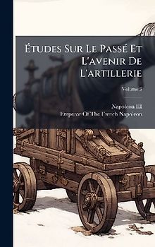 Ãtudes Sur Le PassÃ(c) Et L'avenir De L'artillerie