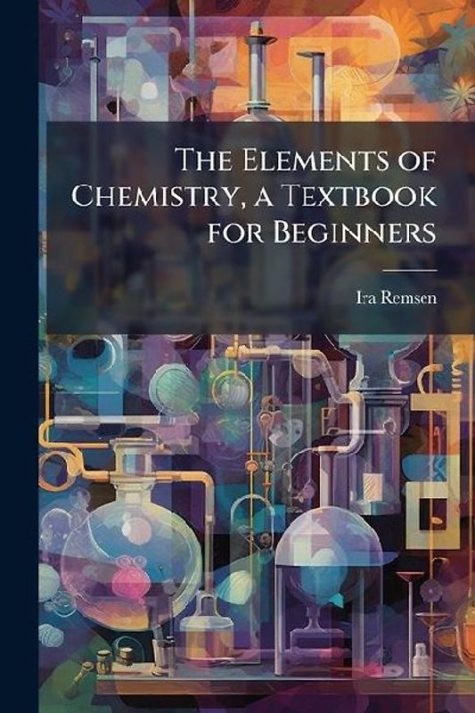 The Elements of Chemistry, a Textbook for Beginners