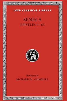 Epistles, Volume I: Epistles 1-65: 004 (Loeb Classical Library) - Seneca, Lucius Annaeus