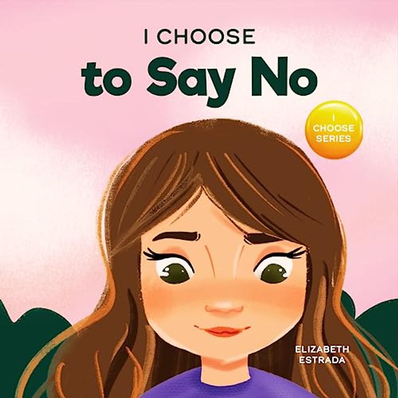 I Choose to Say No: A Rhyming Picture Book About Personal Body Safety, Consent, Safe and Unsafe Touch, Private Parts, and Respectful Relationships (Teacher and Therapist Toolbox: I Choose, Band 11)
