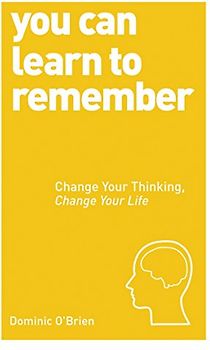 You Can Learn to Remember: Change Your Thinking, Change Your Life