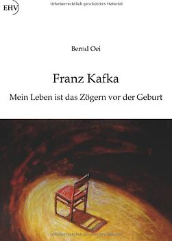 Franz Kafka: Mein Leben ist das Zögern vor der Geburt