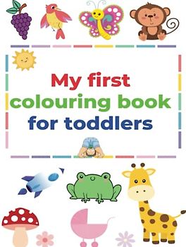 My first colouring book for toddlers: Big simple colouring pages for 1 year olds and over