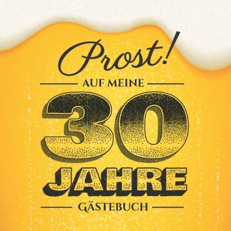 Prost auf meine 30 Jahre: Gästebuch zum 30.Geburtstag für Männer - 30 Jahre - Lustiges Geschenk & Bier Deko - Buch für Glückwünsche und Fotos der Gäste
