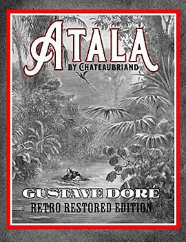 Atala by Chateaubriand: Gustave Doré Retro Restored Edition