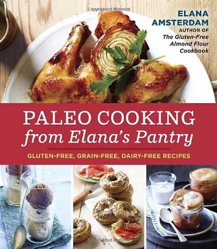 Paleo Cooking from Elana's Pantry: Gluten-Free, Grain-Free, Dairy-Free Recipes - Amsterdam, Elana