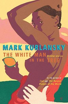 The White Man in the Tree and other stories - Mark Kurlansky